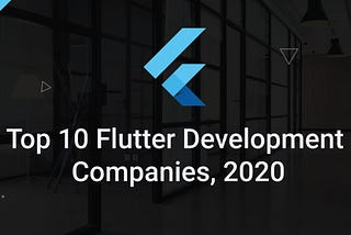 Top 10 Flutter Development Companies, 2020