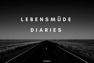 Lebensmüde Diaries (Stuff I wrote while going through mental pandemonium)