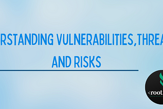 Understanding Vulnerabilities, Threats, and Risks