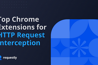 Popular Chrome Extensions for HTTP Request Interception without Proxy