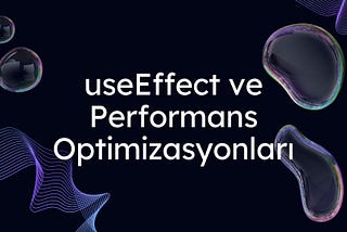 React useEffect ve Performans Optimizasyonları