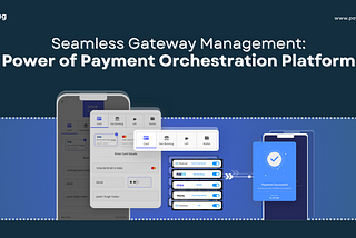 Seamless gateway management with a payment orchestrtaion platform