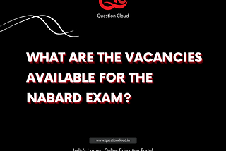 Get to know the approximate vacancy available for NABARD Exam with Question Cloud