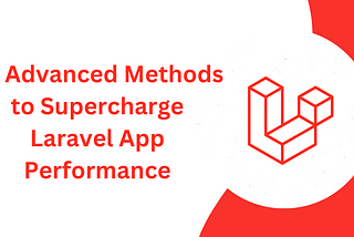 10 Advanced Methods to Supercharge Laravel App Performance