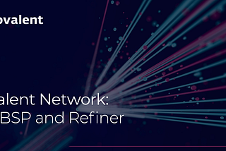 The BSP and Refiner: Core Technologies Empowering the Covalent Network for Web3