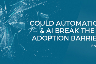 Part 4: How Automation and AI could break the BI adoption barrier