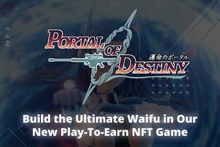 Portal of Destiny: Build the Ultimate Waifu in Our New Play-To-Earn NFT Game
