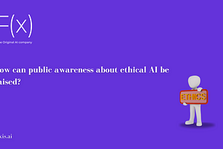 How can public awareness about ethical AI be raised?