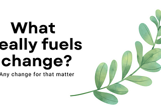 What really fuels change?