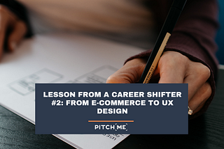 Lesson from a Career Shifter #2: From E-commerce to UX Design