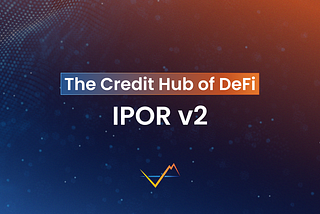 The Credit Hub of DeFi — IPOR v2