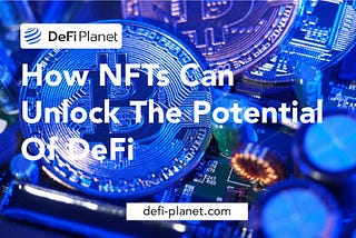 How NFTs Can Unlock The Potential Of DeFi