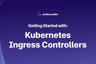 Getting Started With Kubernetes Ingress Controllers