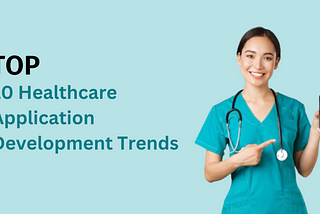 Top Healthcare Application Development Trends