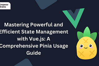 Mastering Powerful and Efficient State Management with Vue.js: A Comprehensive Pinia Usage Guide