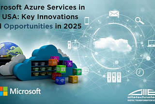 Microsoft Azure Services in the USA: Key Innovations and Opportunities in 2025