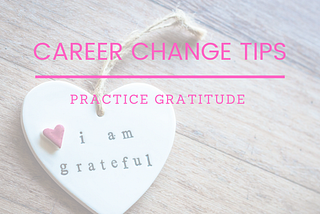 Career Change Tips: Practice Gratitude