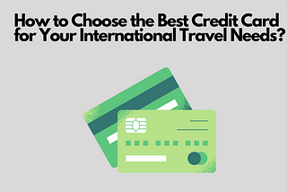 How to Choose the Best Credit Card for Your International Travel Needs?