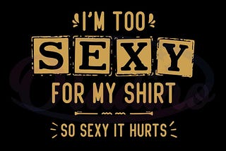 I’m Too Sexy For My Shirt So Sexy It Hurts Svg Cutting Files