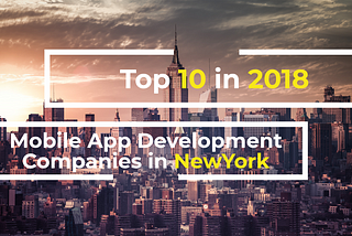 Top 10 Mobile App Development Companies in New York 2018!