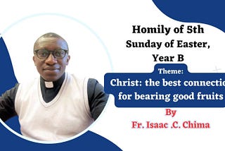 5th Sunday of Easter, Year B: Homily by Fr Isaac Chima