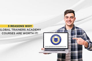 3 Reasons why Global Trainers Academy Courses are Worth it!