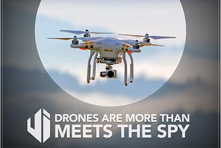 Drones are more than meets the spy