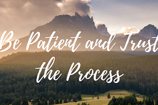 Be Patient and Trust the Process or What I Learnt by Simply Doing It.