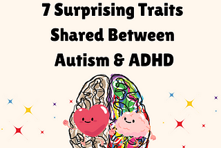 7 Surprising Traits Shared Between Autism & ADHD