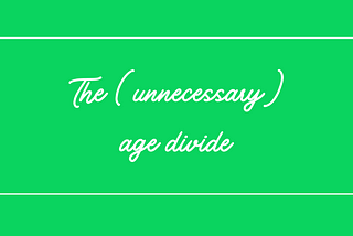 The (unnecessary) age divide