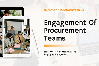 Ideas On How To Maximize The Engagement Of Procurement Teams