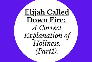 Elijah Called Down Fire: A Correct Explanation of Holiness. Part 1.