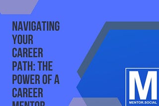 Navigating Your Career Path: The Power of a Career Mentor