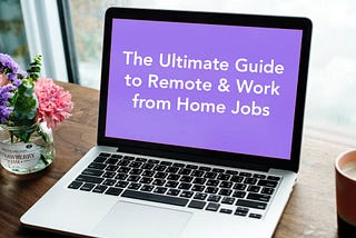 The Ultimate Guide to Remote & Work from Home Jobs