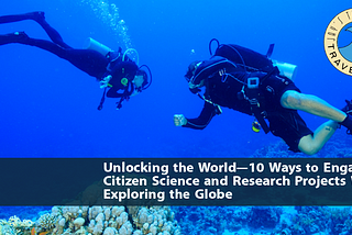 Unlocking the World — 10 Ways to Engage in Citizen Science and Research Projects While Exploring the Globe