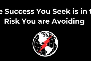 The Success You Seek is in the Risk You are Avoiding