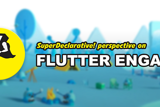 A SuperDeclarative! perspective on Flutter Engage