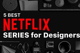 5 best Netflix series for designers