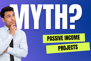 Passive income projects are a myth