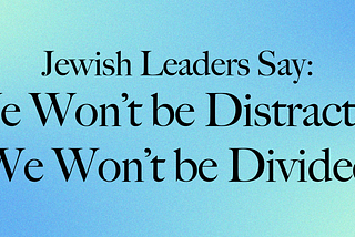 Jewish Leaders Say: We Won’t be Distracted or Divided