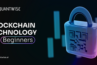 A Beginner’s Guide to Blockchain Technology: Understanding the Foundation of Cryptocurrencies
