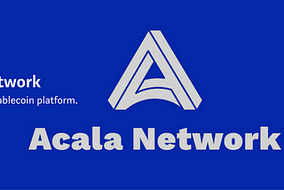 Acala Network — a Multi-Collateral and Cross-Chain Capable Stable Coin Architecture.
