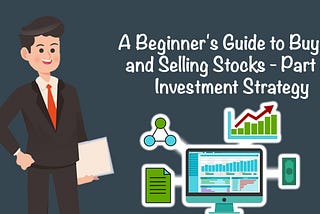 A Beginner’s Guide to Buying and Selling Stocks — Part 3 — Investment Strategy