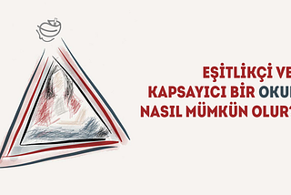 Bilgi notu: Eşitlikçi ve kapsayıcı bir okul nasıl mümkün olur?