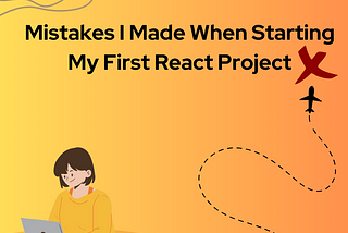 Mistakes I Made When Starting My First React Project