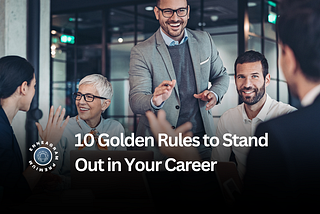 Embrace Success: 10 Golden Rules to Stand Out in Your Career