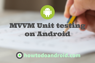 MVVM Unit testing on Android — Howtodoandroid