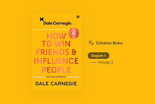 Catatan Buku: How to Win Friends & Influence People (Bagian 1: Prinsip 2)