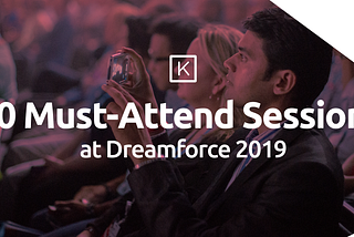 Dreamforce 2019: 10 Must-Attend Sessions!