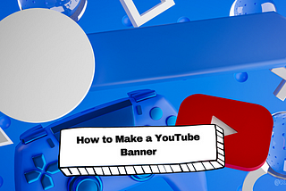 How to Make a YouTube Banner